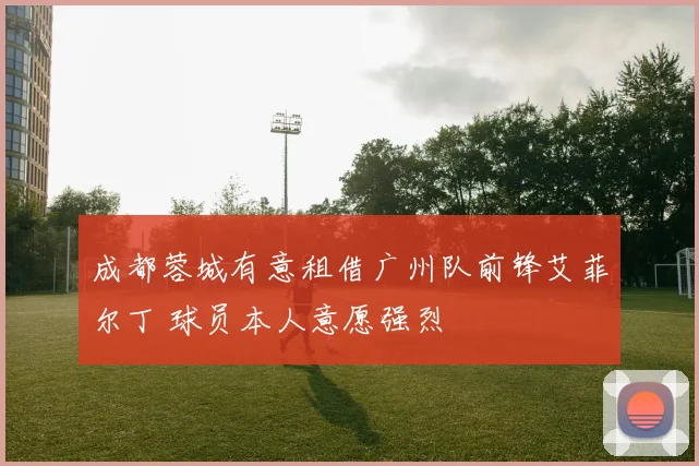 成都蓉城有意租借广州队前锋艾菲尔丁 球员本人意愿强烈